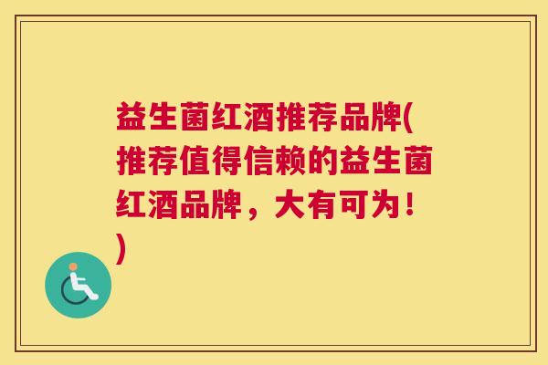 益生菌红酒推荐品牌(推荐值得信赖的益生菌红酒品牌，大有可为！)