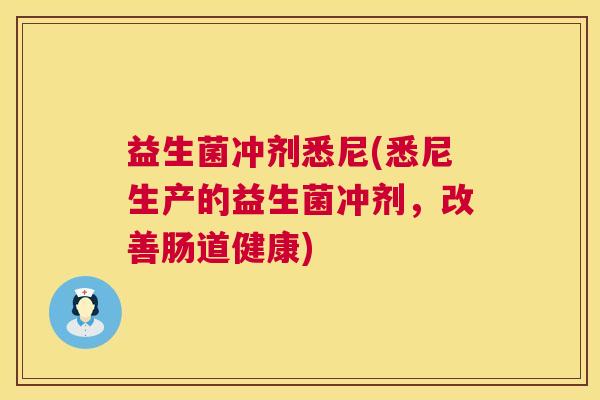 益生菌冲剂悉尼(悉尼生产的益生菌冲剂，改善肠道健康)