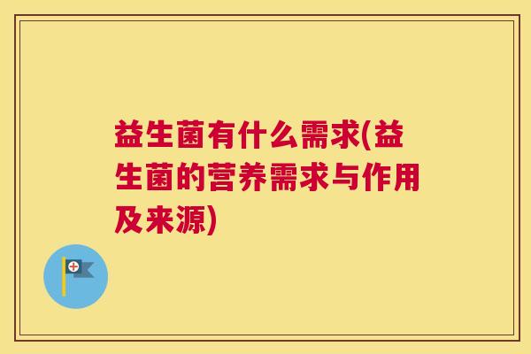 益生菌有什么需求(益生菌的营养需求与作用及来源)