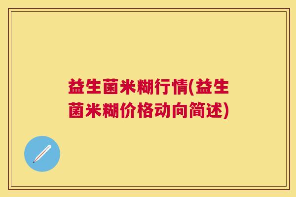 益生菌米糊行情(益生菌米糊价格动向简述)