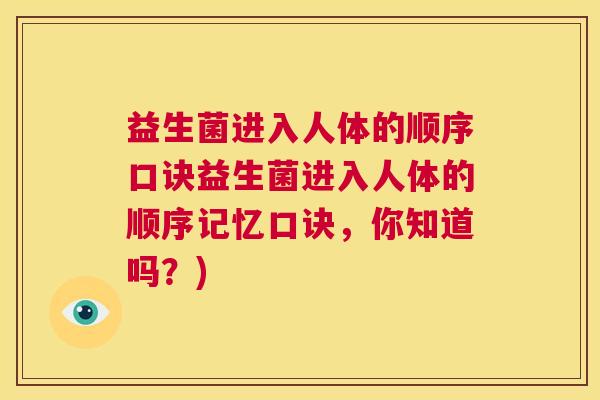 益生菌进入人体的顺序口诀益生菌进入人体的顺序记忆口诀，你知道吗？)