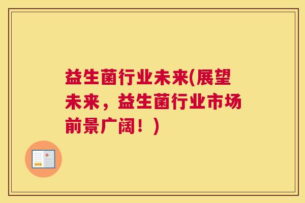 益生菌行业未来(展望未来，益生菌行业市场前景广阔！)