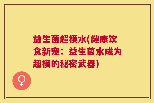 益生菌超模水(健康饮食新宠：益生菌水成为超模的秘密武器)