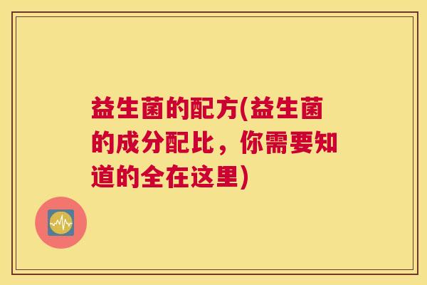益生菌的配方(益生菌的成分配比，你需要知道的全在这里)