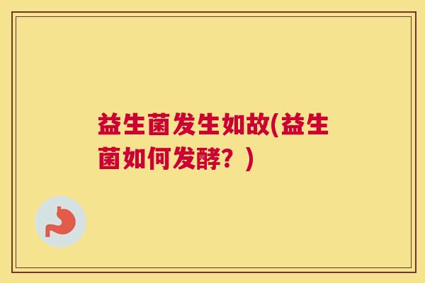 益生菌发生如故(益生菌如何发酵？)