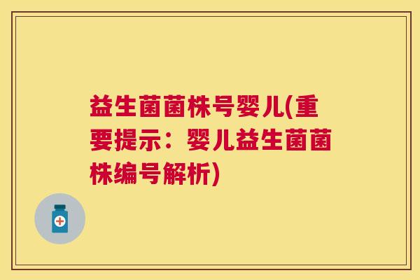 益生菌菌株号婴儿(重要提示：婴儿益生菌菌株编号解析)