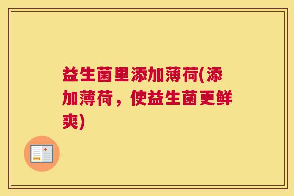 益生菌里添加薄荷(添加薄荷，使益生菌更鲜爽)