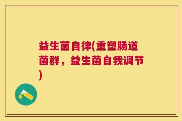 益生菌自律(重塑肠道菌群，益生菌自我调节)