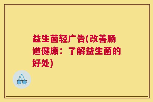 益生菌轻广告(改善肠道健康：了解益生菌的好处)