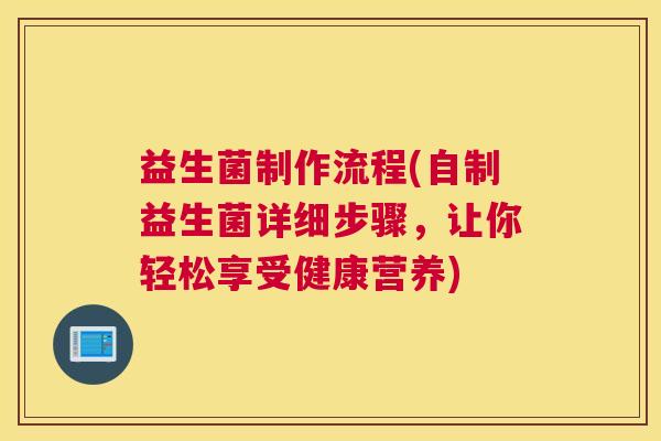 益生菌制作流程(自制益生菌详细步骤，让你轻松享受健康营养)