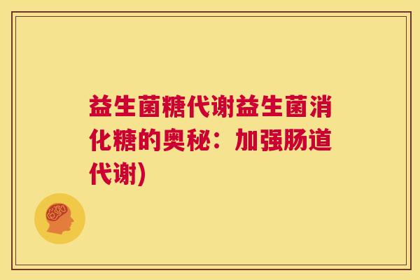 益生菌糖代谢益生菌消化糖的奥秘：加强肠道代谢)