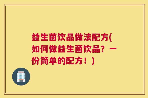益生菌饮品做法配方(如何做益生菌饮品？一份简单的配方！)