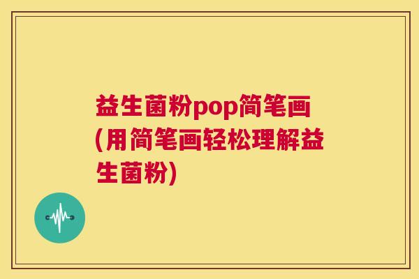 益生菌粉pop简笔画(用简笔画轻松理解益生菌粉)