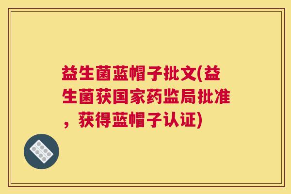 益生菌蓝帽子批文(益生菌获国家药监局批准，获得蓝帽子认证)