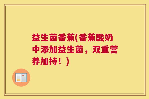 益生菌香蕉(香蕉酸奶中添加益生菌，双重营养加持！)