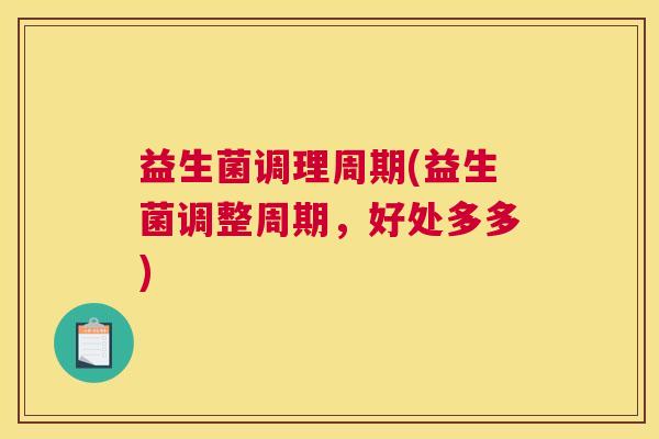 益生菌调理周期(益生菌调整周期，好处多多)