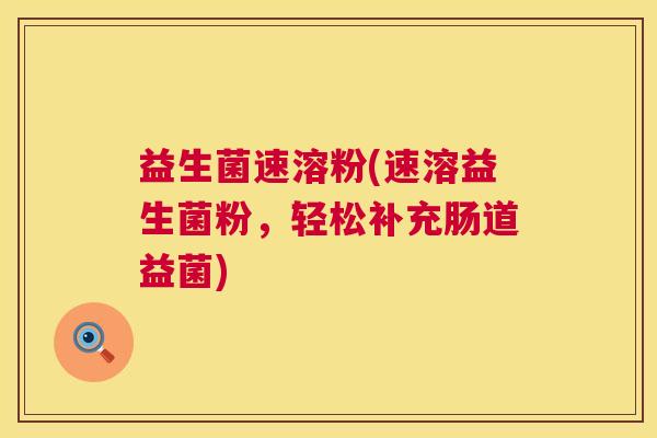 益生菌速溶粉(速溶益生菌粉，轻松补充肠道益菌)
