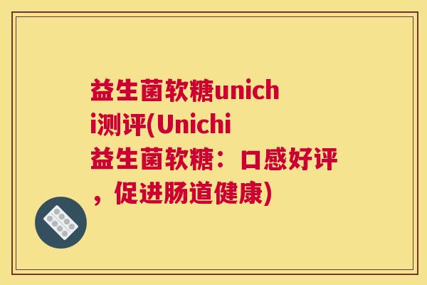 益生菌软糖unichi测评(Unichi益生菌软糖：口感好评，促进肠道健康)