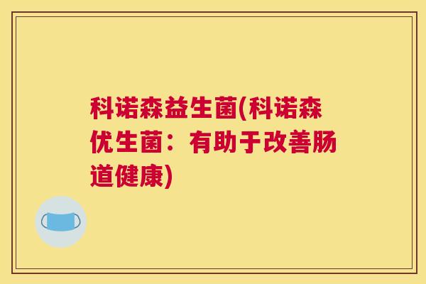 科诺森益生菌(科诺森优生菌：有助于改善肠道健康)