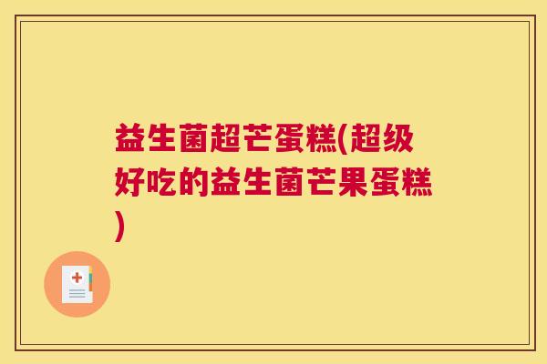 益生菌超芒蛋糕(超级好吃的益生菌芒果蛋糕)
