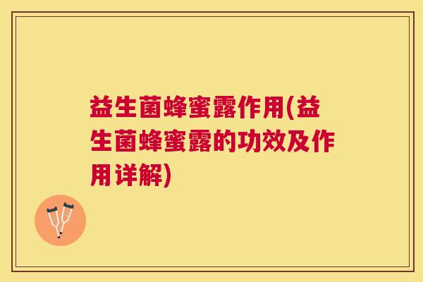 益生菌蜂蜜露作用(益生菌蜂蜜露的功效及作用详解)