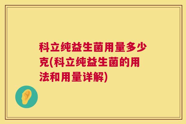 科立纯益生菌用量多少克(科立纯益生菌的用法和用量详解)