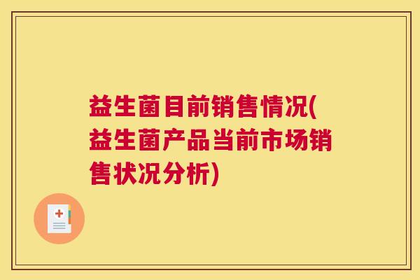 益生菌目前销售情况(益生菌产品当前市场销售状况分析)