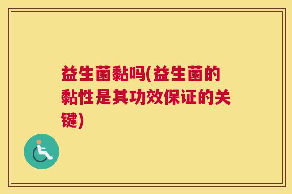 益生菌黏吗(益生菌的黏性是其功效保证的关键)