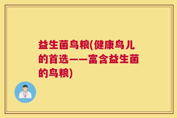 益生菌鸟粮(健康鸟儿的首选——富含益生菌的鸟粮)