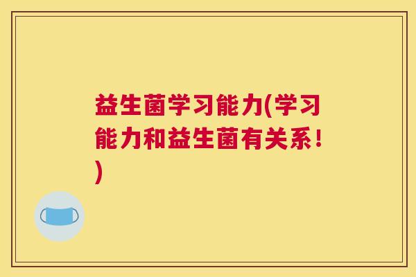 益生菌学习能力(学习能力和益生菌有关系！)