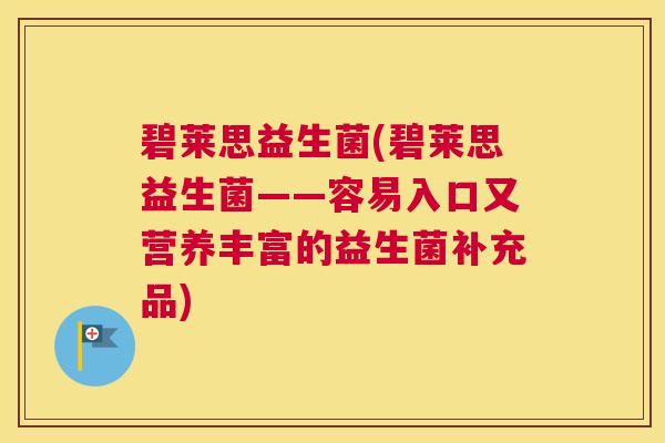碧莱思益生菌(碧莱思益生菌——容易入口又营养丰富的益生菌补充品)