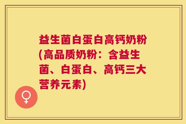 益生菌白蛋白高钙奶粉(高品质奶粉：含益生菌、白蛋白、高钙三大营养元素)