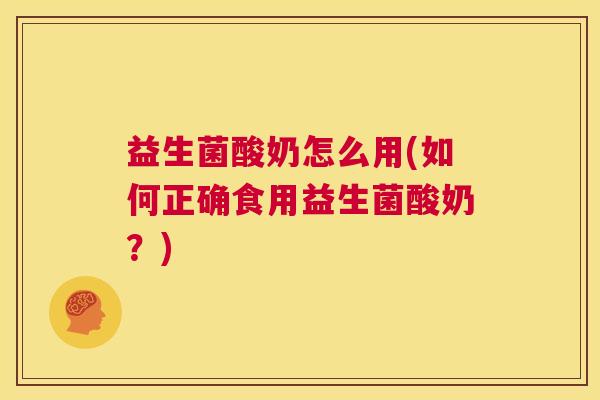 益生菌酸奶怎么用(如何正确食用益生菌酸奶？)