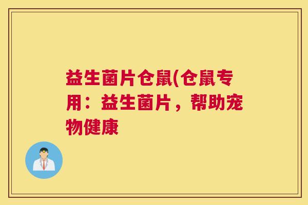 益生菌片仓鼠(仓鼠专用：益生菌片，帮助宠物健康