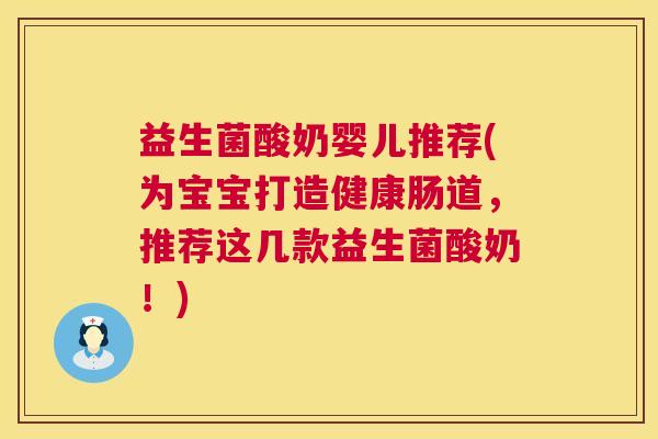 益生菌酸奶婴儿推荐(为宝宝打造健康肠道，推荐这几款益生菌酸奶！)