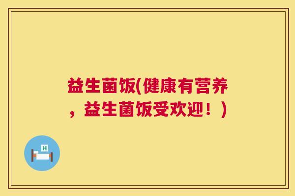 益生菌饭(健康有营养，益生菌饭受欢迎！)