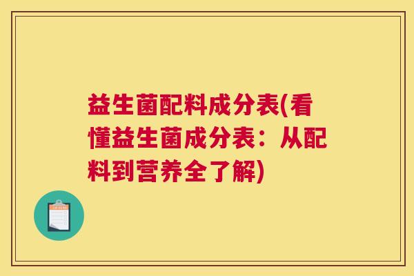益生菌配料成分表(看懂益生菌成分表：从配料到营养全了解)