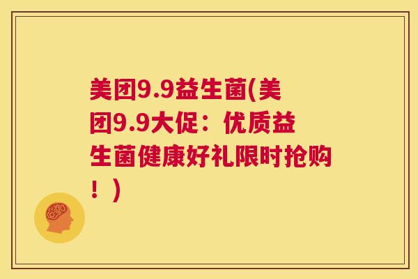 美团9.9益生菌(美团9.9大促：优质益生菌健康好礼限时抢购！)