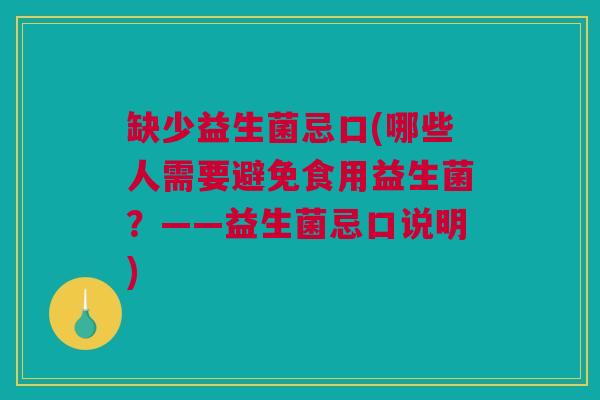 缺少益生菌忌口(哪些人需要避免食用益生菌？——益生菌忌口说明)