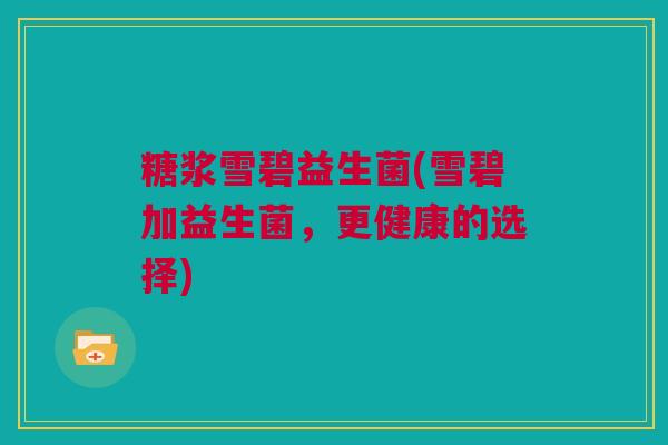 糖浆雪碧益生菌(雪碧加益生菌，更健康的选择)