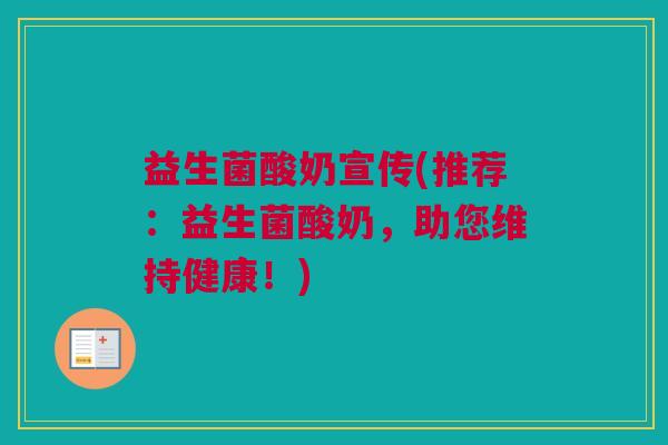 益生菌酸奶宣传(推荐：益生菌酸奶，助您维持健康！)