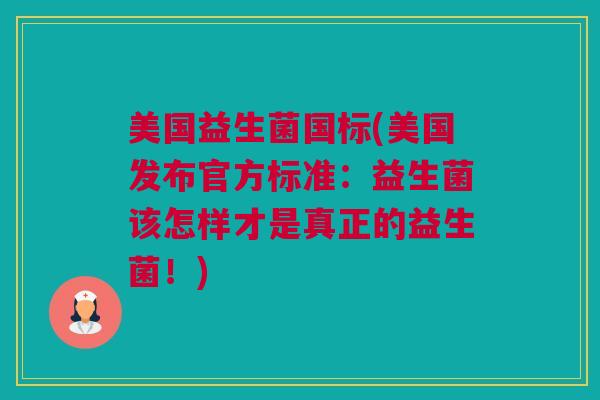 美国益生菌国标(美国发布官方标准：益生菌该怎样才是真正的益生菌！)