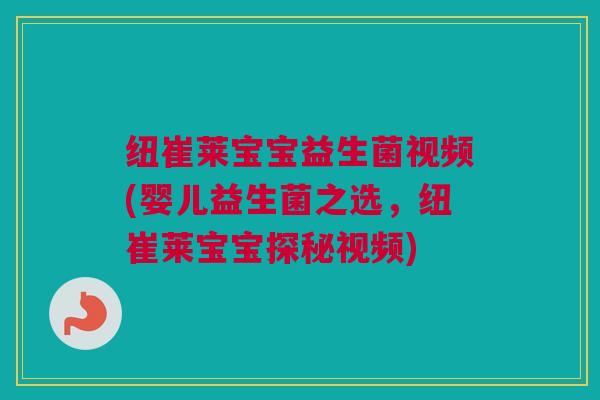 纽崔莱宝宝益生菌视频(婴儿益生菌之选，纽崔莱宝宝探秘视频)
