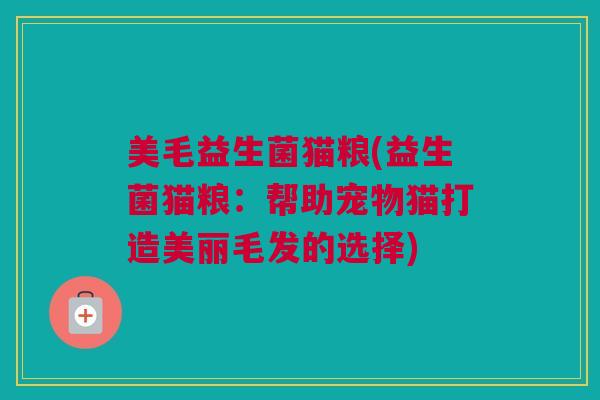 美毛益生菌猫粮(益生菌猫粮：帮助宠物猫打造美丽毛发的选择)