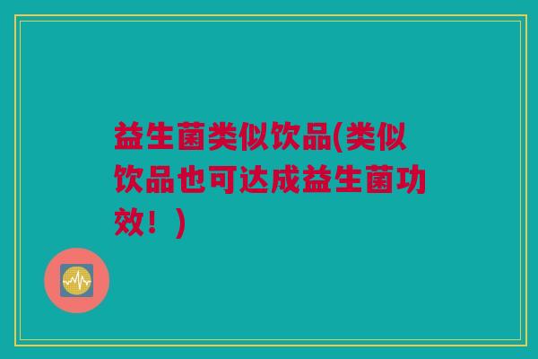 益生菌类似饮品(类似饮品也可达成益生菌功效！)