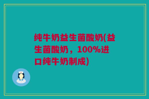 纯牛奶益生菌酸奶(益生菌酸奶，100%进口纯牛奶制成)