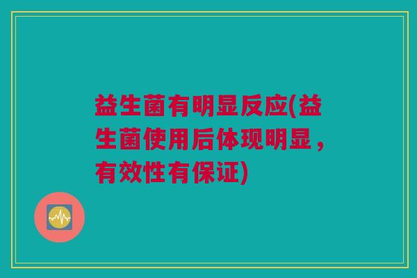 益生菌有明显反应(益生菌使用后体现明显，有效性有保证)