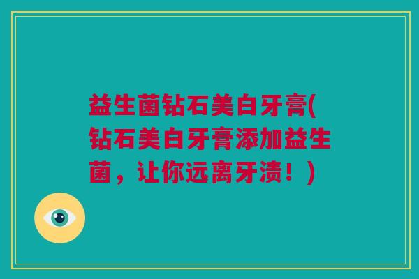 益生菌钻石美白牙膏(钻石美白牙膏添加益生菌，让你远离牙渍！)