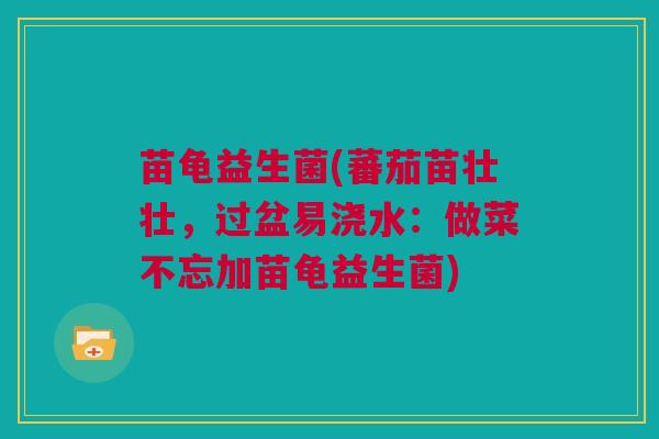苗龟益生菌(蕃茄苗壮壮，过盆易浇水：做菜不忘加苗龟益生菌)