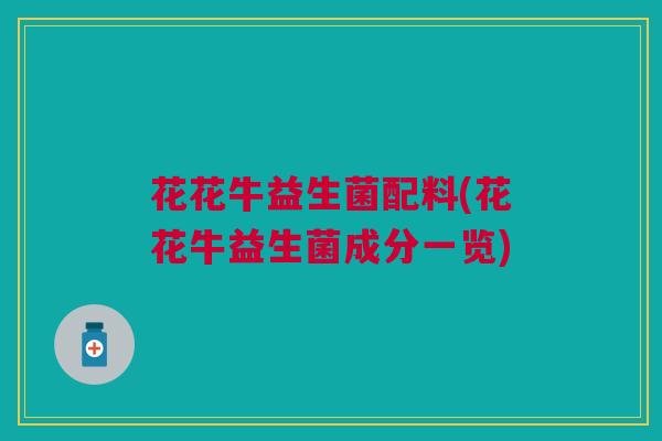 花花牛益生菌配料(花花牛益生菌成分一览)